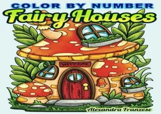 PDF Color By Number Fairy Houses: Adorable Whimsical Nature Home Images for Colo