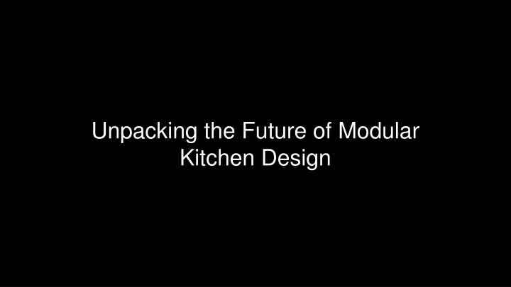 unpacking the future of modular kitchen design