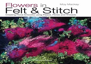 PDF Flowers in Felt & Stitch: Creating Floral Artworks Using Fleece, Fibres and