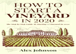 [PDF] How To Start A Vineyard In 2020: The Step by Step Guide To Starting A Vine