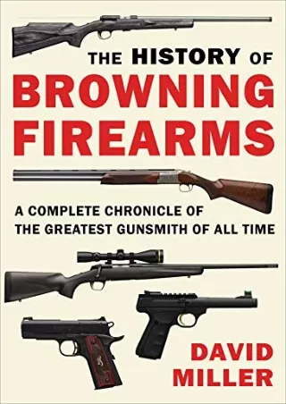 PDF The History of Browning Firearms: A Complete Chronicle of the Greatest Gunsm