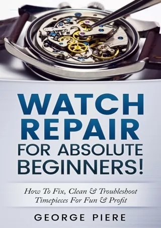 PDF Watch Repair for Absolute Beginners!: How to Fix, Clean & Troubleshoot Timep