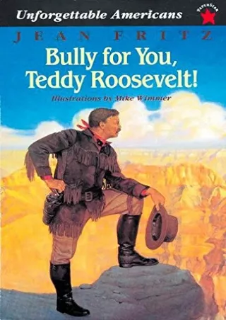 PDF_ Bully for You, Teddy Roosevelt! (Unforgettable Americans)