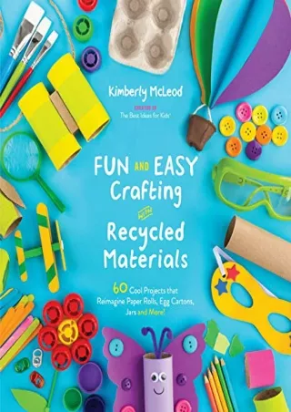 [PDF] DOWNLOAD Fun and Easy Crafting with Recycled Materials: 60 Cool Projects that Reimagine