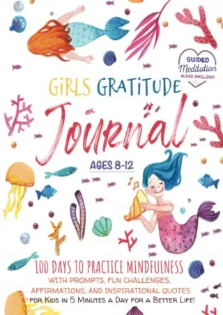 [PDF READ ONLINE] Girls Gratitude Journal: 100 Days To Practice Mindfulness With Prompts, Fun