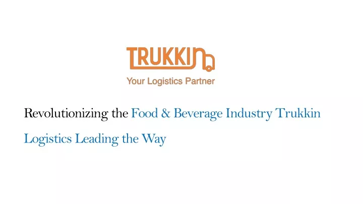 PPT - Revolutionizing The Food & Beverage Industry Trukkin Logistics ...