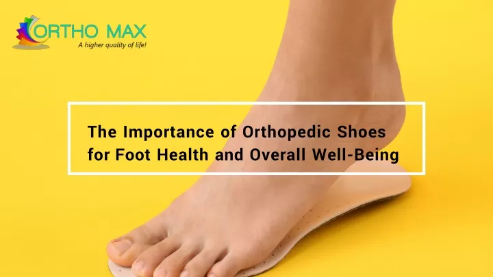 the importance of orthopedic shoes for foot health and overall well being