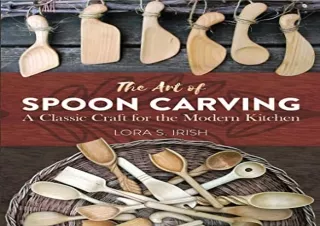 [EBOOK] DOWNLOAD The Art of Spoon Carving: A Classic Craft for the Modern Kitchen