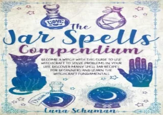 READ EBOOK (PDF) THE JAR SPELLS COMPENDIUM: Become A Witch With This Guide To Use Witchcra