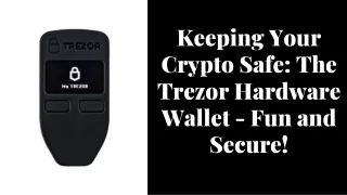 Keeping YourCrypto Safe: TheTrezor Hardware Wallet - Fun andSecure!