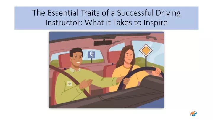the essential traits of a successful driving instructor what it takes to inspire
