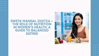 SWETA MANGAL ZIQITZA – THE ROLE OF NUTRITION IN WOMEN’S HEALTH A GUIDE TO BALANCED EATING
