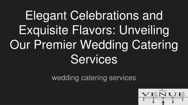 elegant celebrations and exquisite flavors unveiling our premier wedding catering services