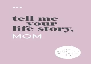 Download Tell Me Your Life Story, Mom: A Motherâ€™s Guided Journal and Memory Ke