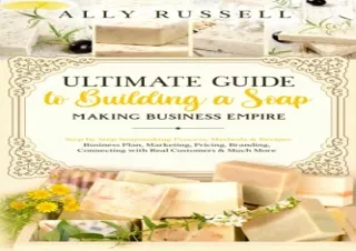 Download Ultimate Guide to Building a Soap Making Business Empire: Step by Step