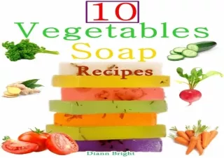 Download 10 Easy Homemade Vegetables Soap Recipes: Make your own vegetable soaps