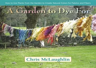 [PDF] A Garden to Dye For: How to Use Plants from the Garden to Create Natural C