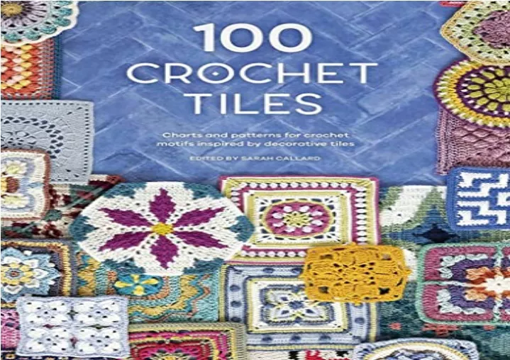 100 Crochet Tiles: Charts and patterns for crochet motifs inspired by  decorative tiles