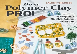 [PDF] Be a Polymer Clay Pro!: 15 Projects & 20  Skill-Building Techniques Ipad