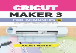 [PDF] CRICUT MAKER 3 FOR BEGINNERS 2022: Complete Step By Step Guide On How To U