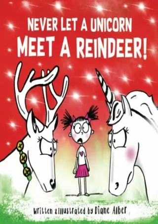 [READ DOWNLOAD] Never Let A Unicorn Meet A Reindeer!
