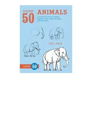 Kindle online PDF Draw 50 Animals The StepbyStep Way to Draw Elephants Tigers Dogs Fish Birds and Many More unlimited