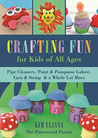 PDF_ Crafting Fun for Kids of All Ages: Pipe Cleaners, Paint & Pom-Poms Galore,