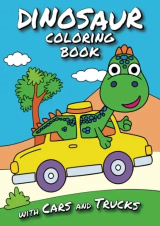 PDF/READ Dinosaur Coloring Book with Cars and Trucks: Dinosaur Coloring Books for Kids