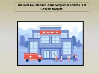 The Best Gallbladder Stone Surgery in Kolkata is at Genesis Hospital