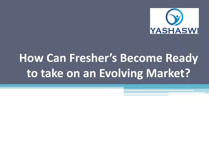 how can fresher s become ready to take on an evolving market