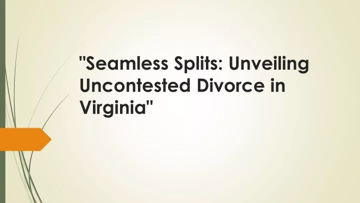 seamless splits unveiling uncontested divorce in virginia