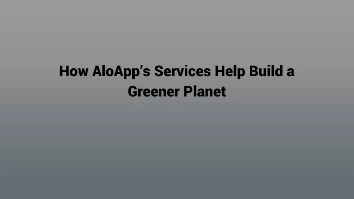 how aloapp s services help build a greener planet