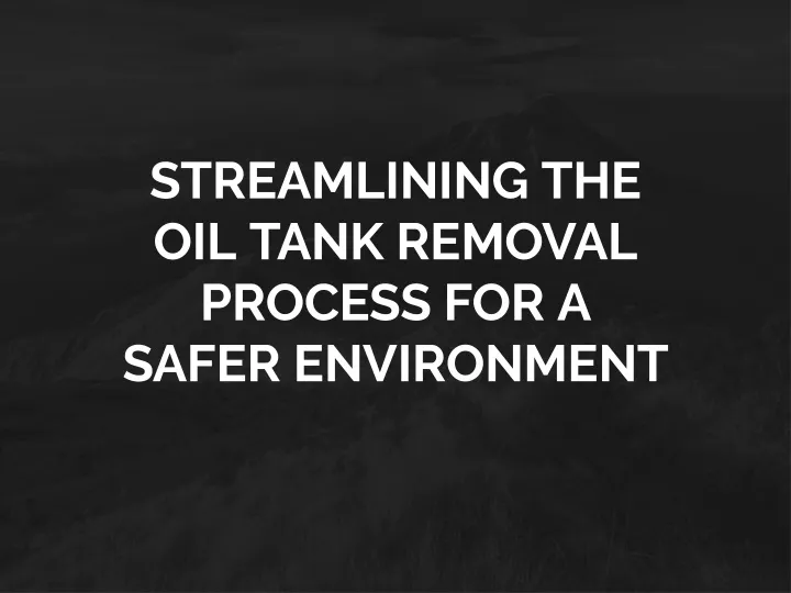 streamlining the oil tank removal process