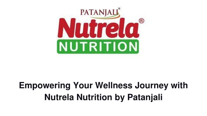 empowering your wellness journey with nutrela nutrition by patanjali
