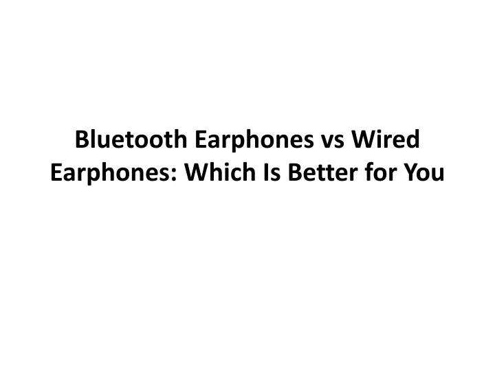 bluetooth earphones vs wired earphones which is better for you