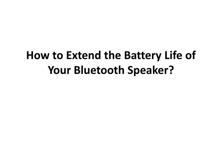 how to extend the battery life of your bluetooth speaker