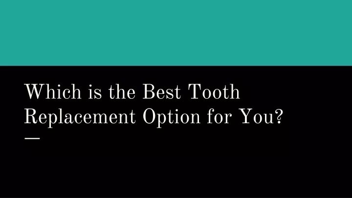 which is the best tooth replacement option for you