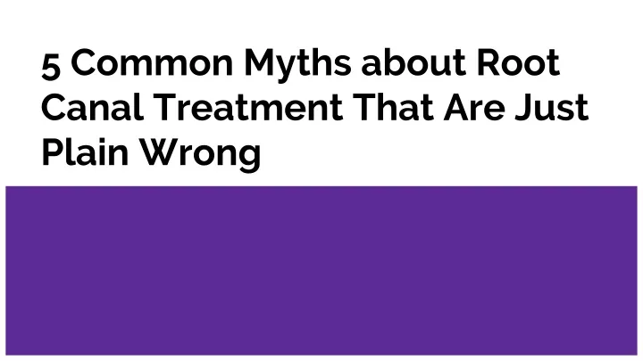 5 common myths about root canal treatment that are just plain wrong