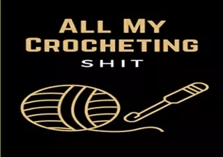 READ EBOOK [PDF] All My Crocheting Shit: Funny Crocheting Project Planner Notebook & Crocheters Log Book Journal - Keep