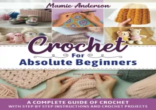 FULL DOWNLOAD (PDF) Crochet for Absolute Beginners: A Complete Guide of Crochet with step by step instructions and Croch
