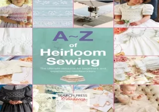 READ ONLINE A-Z of Heirloom Sewing: The Ultimate Resource for Beginners and Experienced Needleworkers (Aâ€“Z of Needlecr