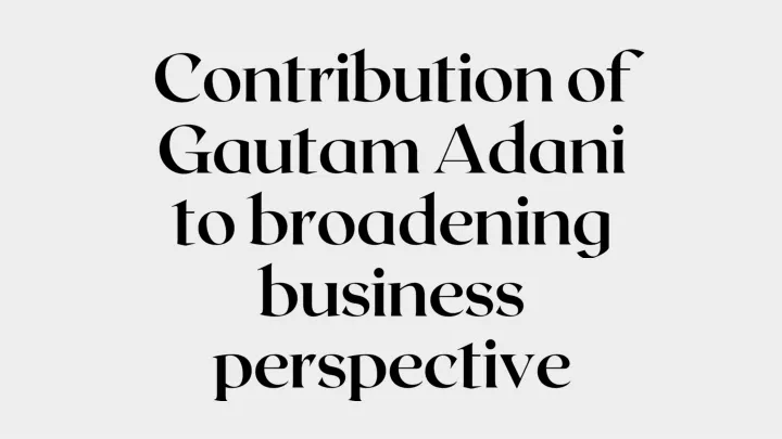 contribution of gautam adani to broadening