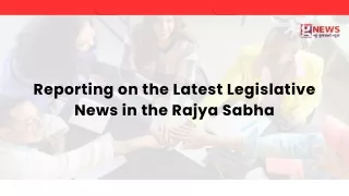 Reporting on the Latest Legislative News in the Rajya Sabha