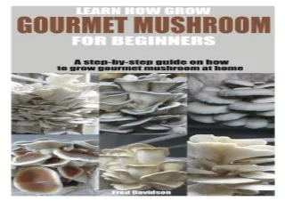 Download LEARN HOW GROW GOURMET MUSHROOM FOR BEGINNERS: A step-by-step guide on