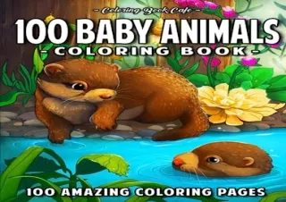 Download 100 Baby Animals: A Coloring Book Featuring 100 Incredibly Cute and Lov