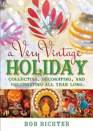 [PDF] DOWNLOAD FREE A Very Vintage Holiday: Collecting, Decorating, and Cel