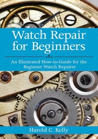 PDF KINDLE DOWNLOAD Watch Repair for Beginners: An Illustrated How-To Guide