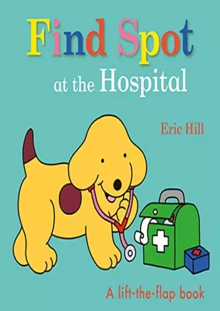 DOWNLOAD/PDF Find Spot at the Hospital: A Lift-the-Flap Book