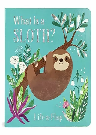 [PDF READ ONLINE] What is a Sloth? (Chunky Lift-a-Flap Board Book)