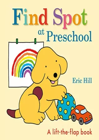 [PDF] DOWNLOAD Find Spot at Preschool: A Lift-the-Flap Book